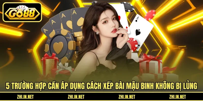 5 trường hợp cần áp dụng cách xếp bài mậu binh không bị lủng