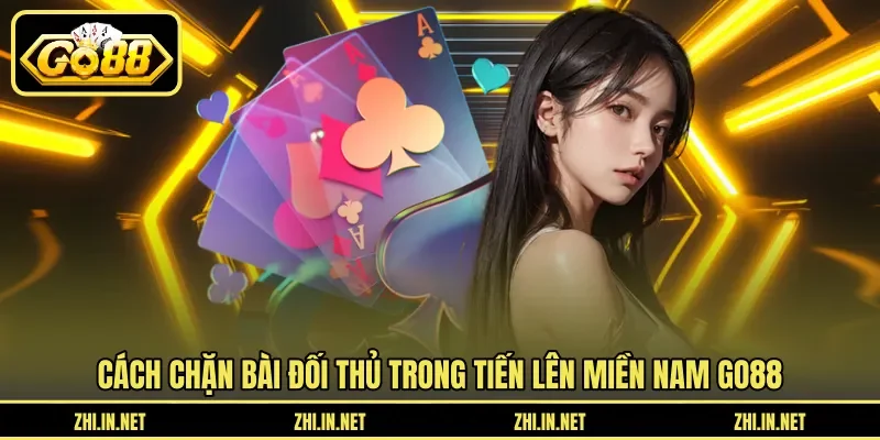 Cách chặn bài đối thủ trong Tiến lên miền nam GO88