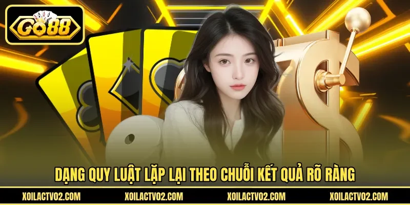 Dạng quy luật lặp lại theo chuỗi kết quả rõ ràng