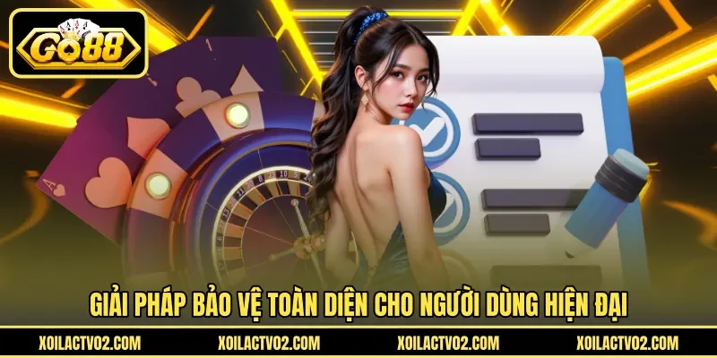 Giải pháp bảo vệ toàn diện cho người dùng hiện đại