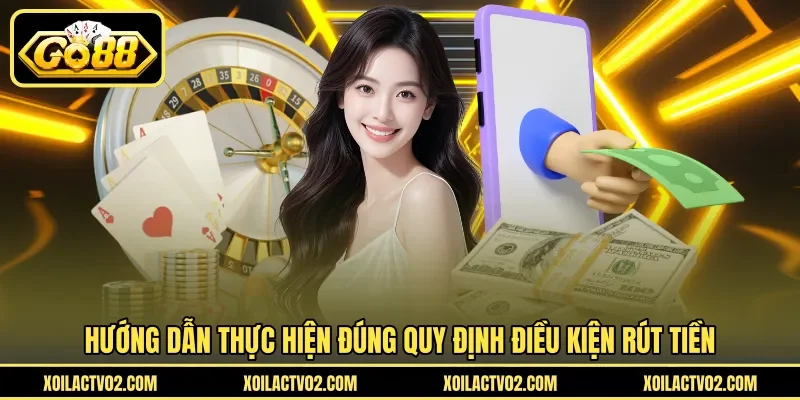 Hướng dẫn thực hiện đúng quy định điều kiện rút tiền
