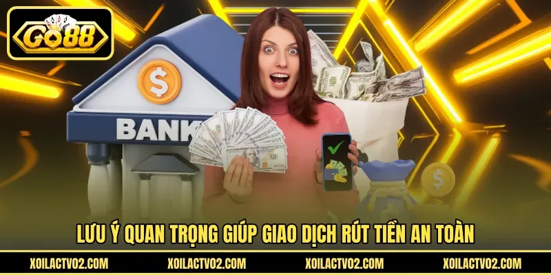 Hướng Dẫn Rút Tiền - Quy Trình Nhận Tiền Nhanh GO88 4 Sunwin Lưu ý quan trọng giúp giao dịch rút tiền an toàn