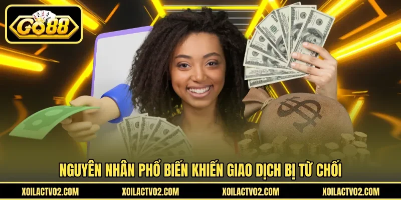 Nguyên nhân phổ biến khiến giao dịch bị từ chối