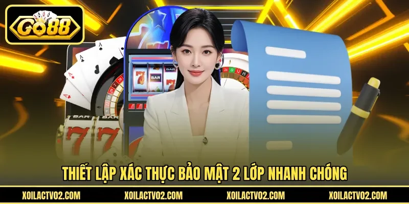 Thiết lập xác thực bảo mật 2 lớp nhanh chóng